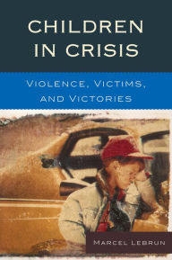 Title: Children in Crisis: Violence, Victims, and Victories, Author: Marcel Lebrun