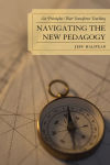 Alternative view 1 of Navigating the New Pedagogy: Six Principles that Transform Teaching
