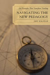 Alternative view 2 of Navigating the New Pedagogy: Six Principles that Transform Teaching