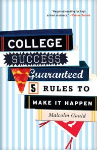 Title: College Success Guaranteed: 5 Rules to Make It Happen, Author: Malcolm Gauld