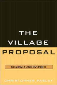 Title: The Village Proposal: Education as a Shared Responsibility, Author: Christopher Paslay