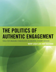 Title: The Politics of Authentic Engagement: Tools for Engaging Stakeholders in Ensuring Student Success, Author: Kathy Leslie