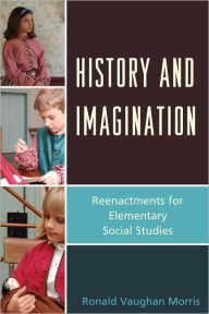 Title: History and Imagination: Reenactments for Elementary Social Studies, Author: Ronald Vaughan Morris