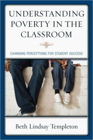 Title: Understanding Poverty in the Classroom: Changing Perceptions for Student Success, Author: Beth Lindsay Templeton