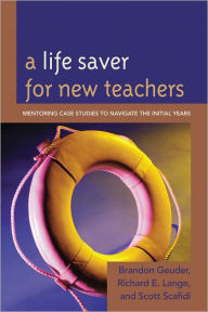 Title: A Life Saver for New Teachers: Mentoring Case Studies to Navigate the Initial Years, Author: Richard E. Lange