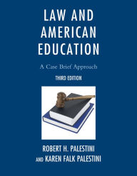 Title: Law and American Education: A Case Brief Approach, Author: Robert Palestini Ed.D Professor of Educational