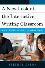 Title: A New Look at the Interactive Writing Classroom: Methods, Strategies, and Activities to Engage Students, Author: Stephen Sharp