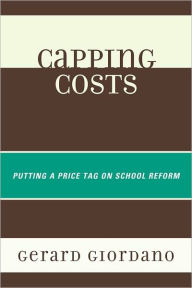 Title: Capping Costs: Putting a Price Tag on School Reform, Author: Gerard Giordano