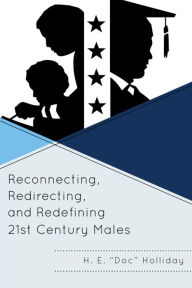 Title: Reconnecting, Redirecting, and Redefining 21st Century Males, Author: H. E. Holliday