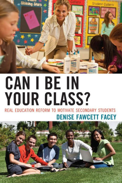 Can I Be Your Class?: Real Education Reform to Motivate Secondary Students