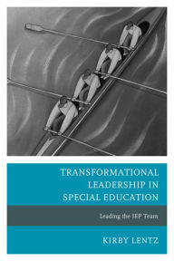 Title: Transformational Leadership in Special Education: Leading the IEP Team, Author: Kirby Lentz