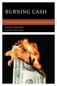 Title: Burning Cash: How Costly Public School Failures have Charred the American Dream, Author: Justin A. Collins