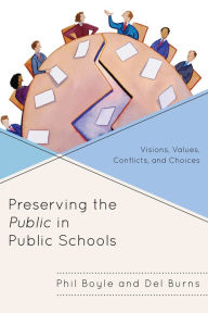 Title: Preserving the Public in Public Schools: Visions, Values, Conflicts, and Choices, Author: Phil Boyle
