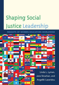 Title: Shaping Social Justice Leadership: Insights of Women Educators Worldwide, Author: Linda L. Lyman