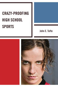 Title: Crazy-Proofing High School Sports, Author: John Elling Tufte