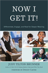 Title: Now I Get It!: Differentiate, Engage, and Read for Deeper Meaning, Author: Judy Tilton Brunner