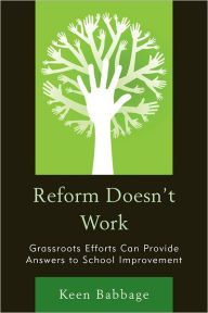 Title: Reform Doesn't Work: Grassroots Efforts Can Provide Answers to School Improvement, Author: Keen Babbage author of over a dozen books