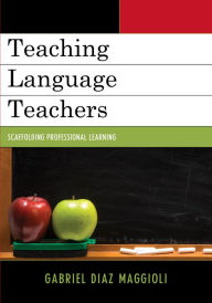 Title: Teaching Language Teachers: Scaffolding Professional Learning, Author: Gabriel Diaz Maggioli