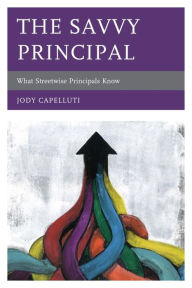 Title: The Savvy Principal: What Streetwise Principals Know, Author: Jody Capelluti