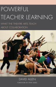 Title: Powerful Teacher Learning: What the Theatre Arts Teach about Collaboration, Author: David Allen assistant professor of Education