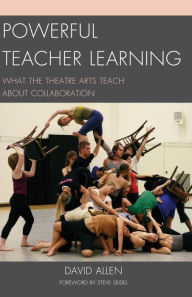 Title: Powerful Teacher Learning: What the Theatre Arts Teach about Collaboration, Author: David Allen assistant professor of Education