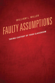 Title: Faulty Assumptions: Taking Custody of Your Classroom, Author: William Miller