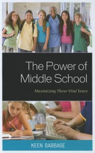 Title: The Power of Middle School: Maximizing These Vital Years, Author: Keen J. Babbage