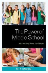 Title: The Power of Middle School: Maximizing These Vital Years, Author: Keen J. Babbage