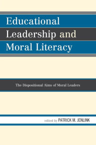 Title: Educational Leadership and Moral Literacy: The Dispositional Aims of Moral Leaders, Author: Patrick M. Jenlink