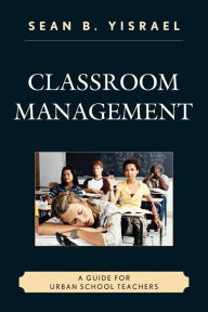 Title: Classroom Management: A Guide for Urban School Teachers, Author: Sean B. Yisrael