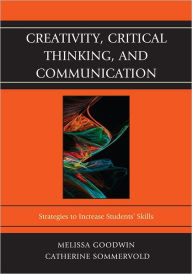 Title: Creativity, Critical Thinking, and Communication: Strategies to Increase Students' Skills, Author: Melissa Goodwin
