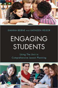 Title: Engaging Students: Using the Unit in Comprehensive Lesson Planning, Author: Dianna P. Beirne