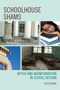 Title: Schoolhouse Shams: Myths and Misinformation in School Reform, Author: Peter Downs