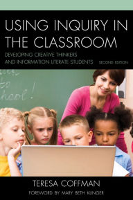 Title: Using Inquiry in the Classroom: Developing Creative Thinkers and Information Literate Students, Author: Teresa Coffman
