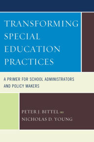 Title: Transforming Special Education Practices: A Primer for School Administrators and Policy Makers, Author: Nicholas D. Young
