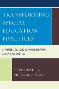 Title: Transforming Special Education Practices: A Primer for School Administrators and Policy Makers, Author: Nicholas D. Young