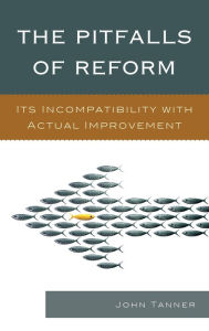 Title: The Pitfalls of Reform: Its Incompatibility with Actual Improvement, Author: John Tanner
