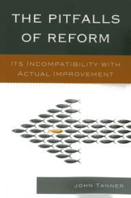 Title: The Pitfalls of Reform: Its Incompatibility with Actual Improvement, Author: John Tanner