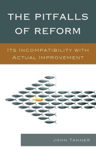 Title: The Pitfalls of Reform: Its Incompatibility with Actual Improvement, Author: John Tanner