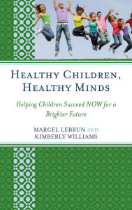 Title: Healthy Children, Healthy Minds: Helping Children Succeed NOW for a Brighter Future, Author: Marcel Lebrun