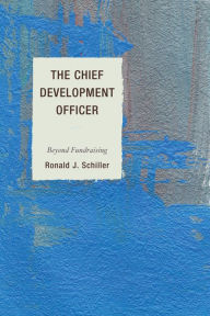 Title: The Chief Development Officer: Beyond Fundraising, Author: Ronald J Schiller