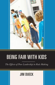 Title: Being Fair with Kids: The Effects of Poor Leadership in Rule Making, Author: Jim Dueck