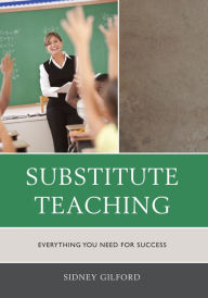 Title: Substitute Teaching: Everything You Need for Success, Author: Sidney W. Gilford