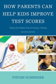Title: How Parents Can Help Kids Improve Test Scores: Taking the Stakes Out of Literacy Testing, Author: Steven Schneider