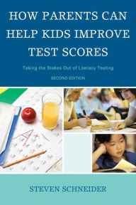 Title: How Parents Can Help Kids Improve Test Scores: Taking the Stakes Out of Literacy Testing, Author: Steven Schneider