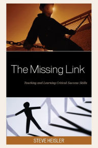 Title: The Missing Link: Teaching and Learning Critical Success Skills, Author: Steve Heisler