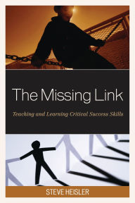 Title: The Missing Link: Teaching and Learning Critical Success Skills, Author: Steve Heisler