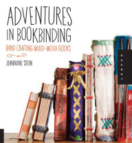Title: Adventures in Bookbinding: Handcrafting Mixed-Media Books, Author: Jeannine Stein