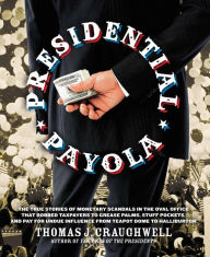 Title: Presidential Payola: The True Stories of Monetary Scandals in the Oval Office that Robbed Taxpayers to Grease Palms, Stuff Pockets, and Pay for Undue Influence from Teapot Dome to Halliburton, Author: Thomas J. Craughwell