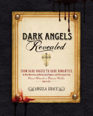 Title: Dark Angels Revealed: From Dark Rogues to Dark Romantics, the Most Mysterious and Mesmerizing Vampires and Fallen Angels f, Author: Angela Grace